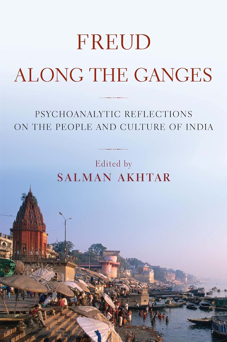 Freud Along the Ganges: Psychoanalytic Reflections on the People and Culture of India