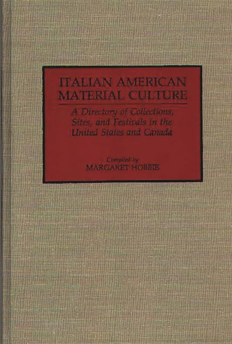 Italian American Material Culture: A Directory of Collections, Sites, and Festivals in the United States and Canada (Material Culture Directories)