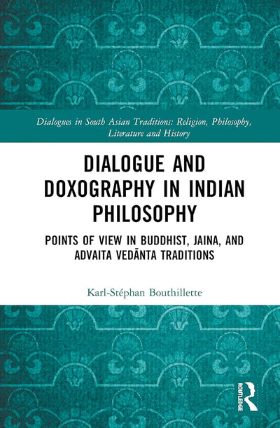 Dialogue and Doxography in Indian Philosophy (Dialogues in South Asian Traditions: Religion, Philosophy, Literature and History)