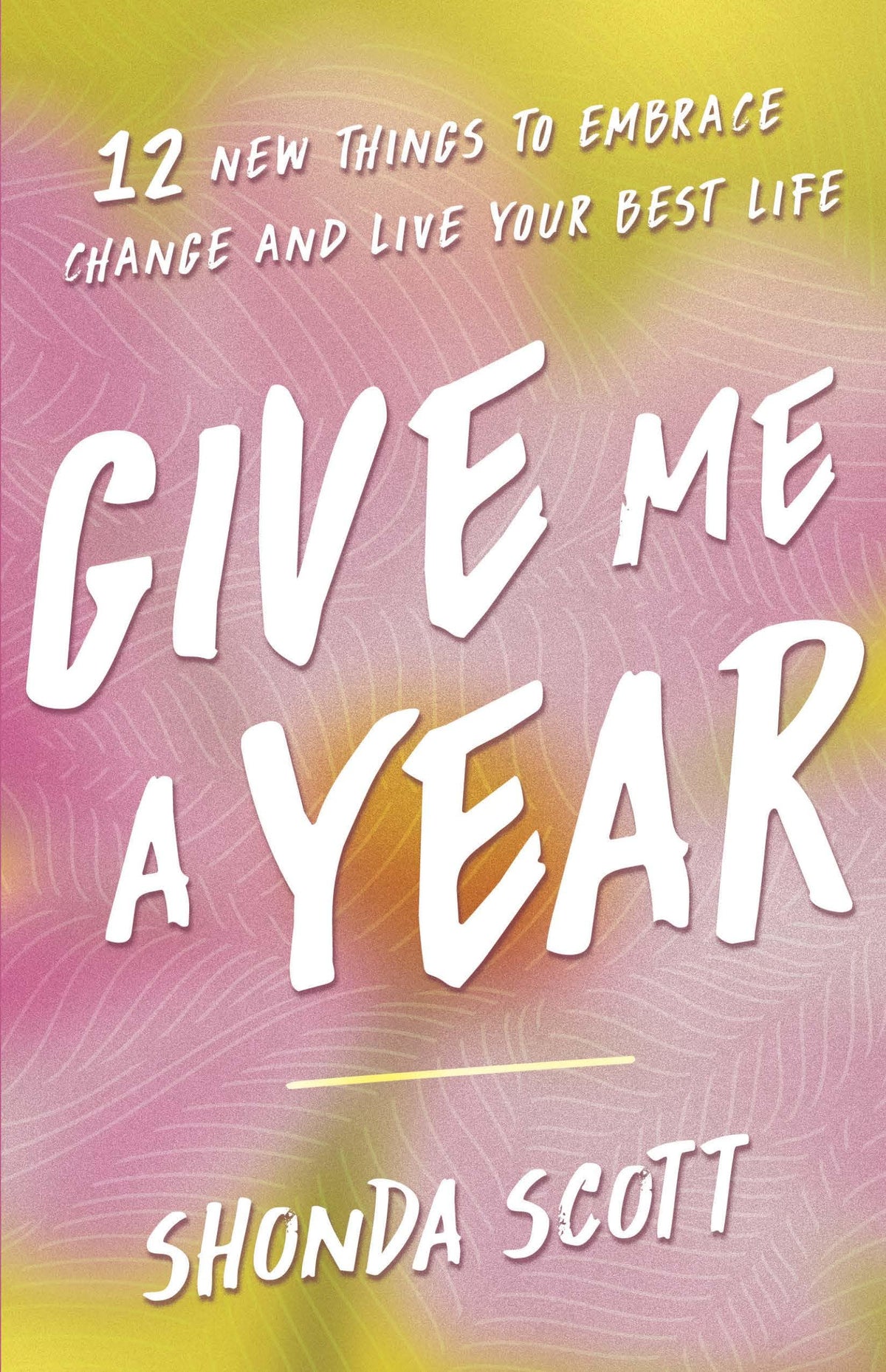Give Me a Year: 12 New Things to Embrace Change and Live Your Best Life
