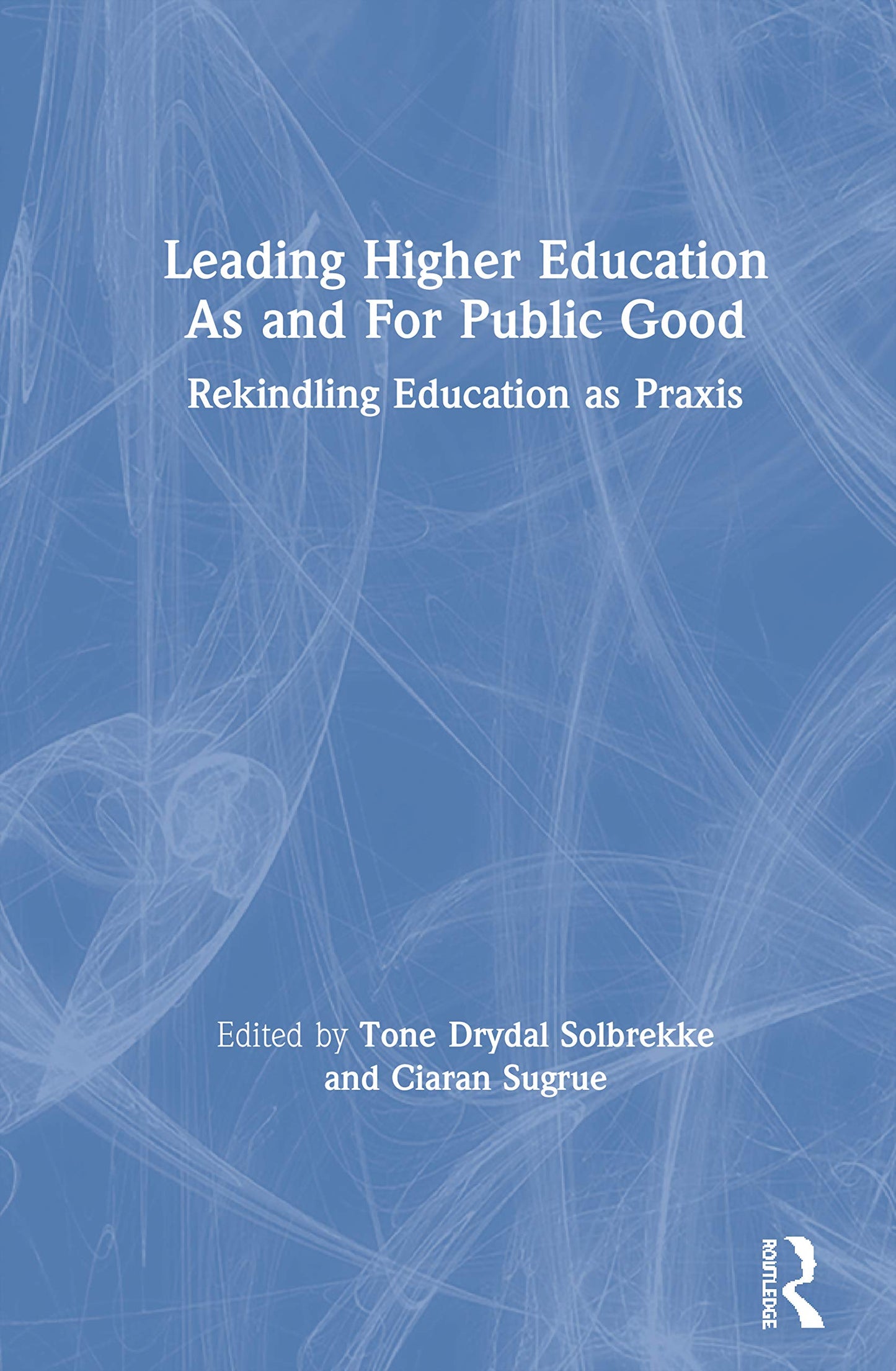 Leading Higher Education As and For Public Good: Rekindling Education as Praxis