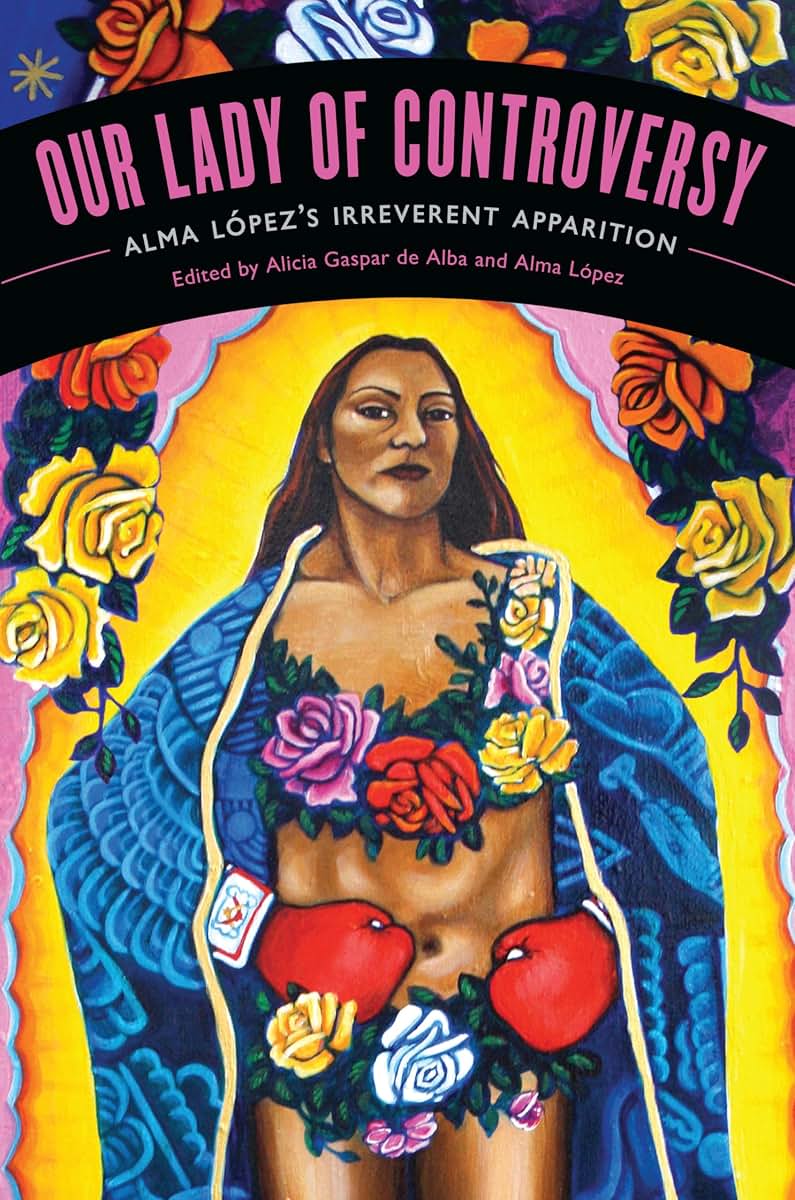 Our Lady of Controversy: Alma López's Irreverent Apparition (Chicana Matters)