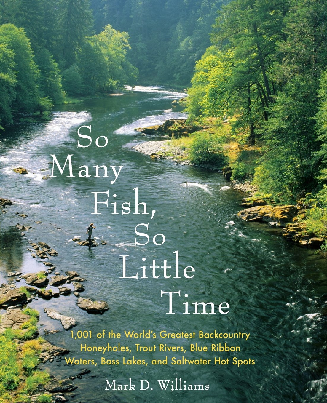So Many Fish, So Little Time: 1001 of the Worlds Greatest Backcountry Honeyholes, Trout Rivers, Blue Ribbon Waters, Bass Lakes, and Saltwater Hot Spots