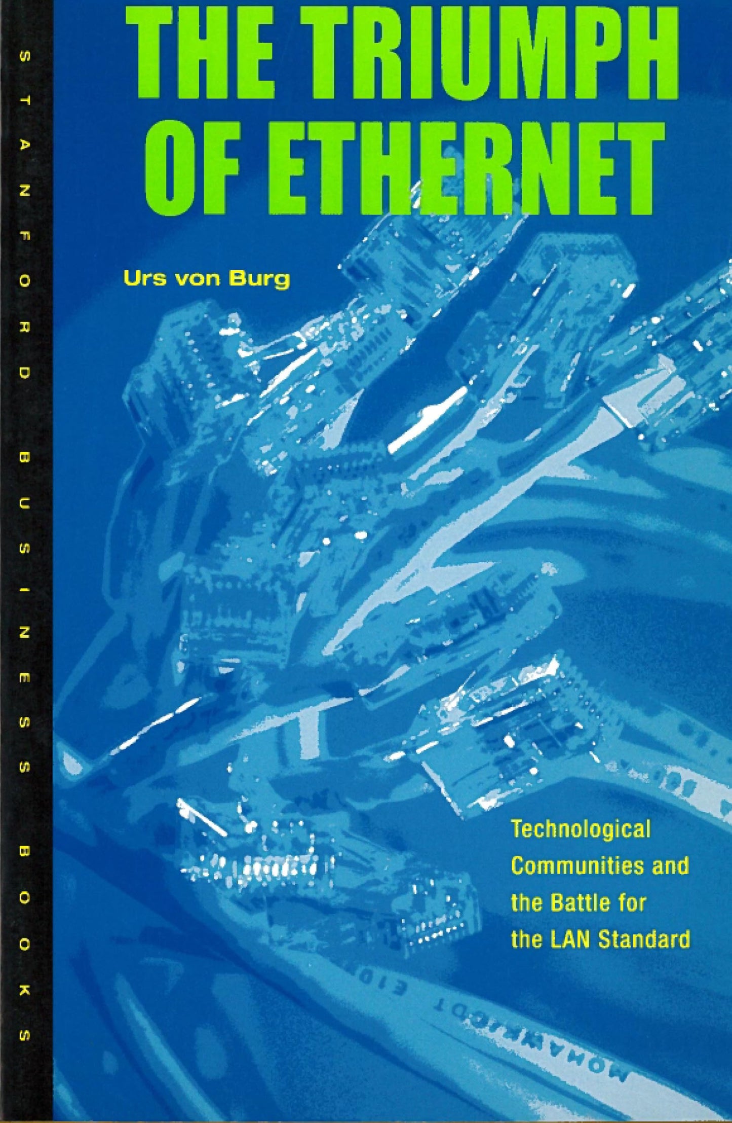 The Triumph of Ethernet: Technological Communities and the Battle for the LAN Standard (Innovation and Technology in the World Economy)