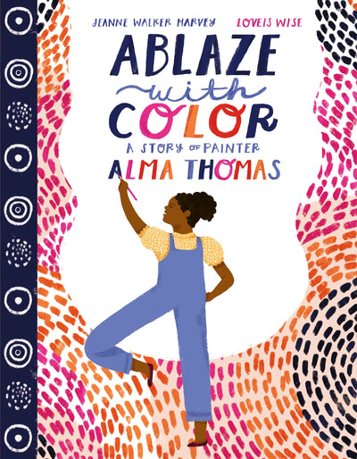 Ablaze with Color: A Story of Painter Alma Thomas: An Inspiring Art Story About Creativity and Bold Expression for Children (Ages 4-8)