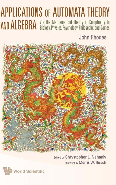 APPLICATIONS OF AUTOMATA THEORY AND ALGEBRA: VIA THE MATHEMATICAL THEORY OF COMPLEXITY TO BIOLOGY, PHYSICS, PSYCHOLOGY, PHILOSOPHY, AND GAMES