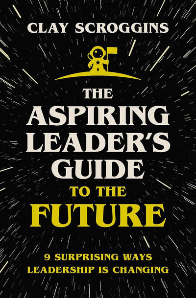 The Aspiring Leader's Guide to the Future: 9 Surprising Ways Leadership is Changing