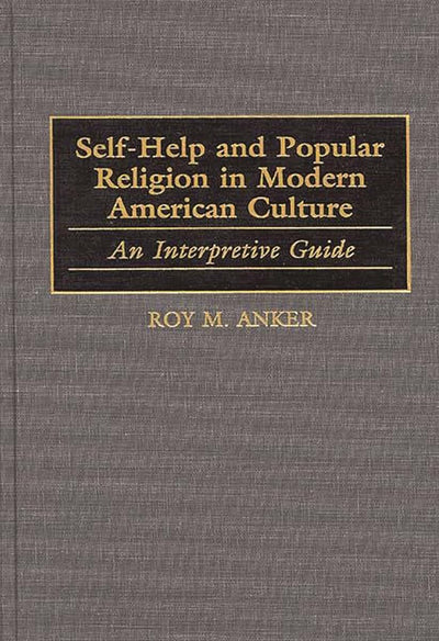 Self-Help and Popular Religion in Modern American Culture: An Interpretive Guide (American Popular Culture)