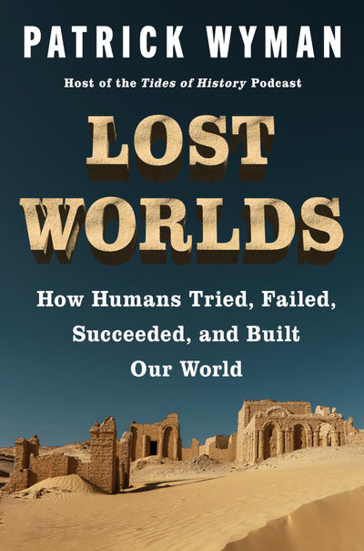 Lost Worlds: How Humans Tried, Failed, Succeeded, and Built Our World - A History of Civilization Through Trial and Error, Ice Age to Bronze Age