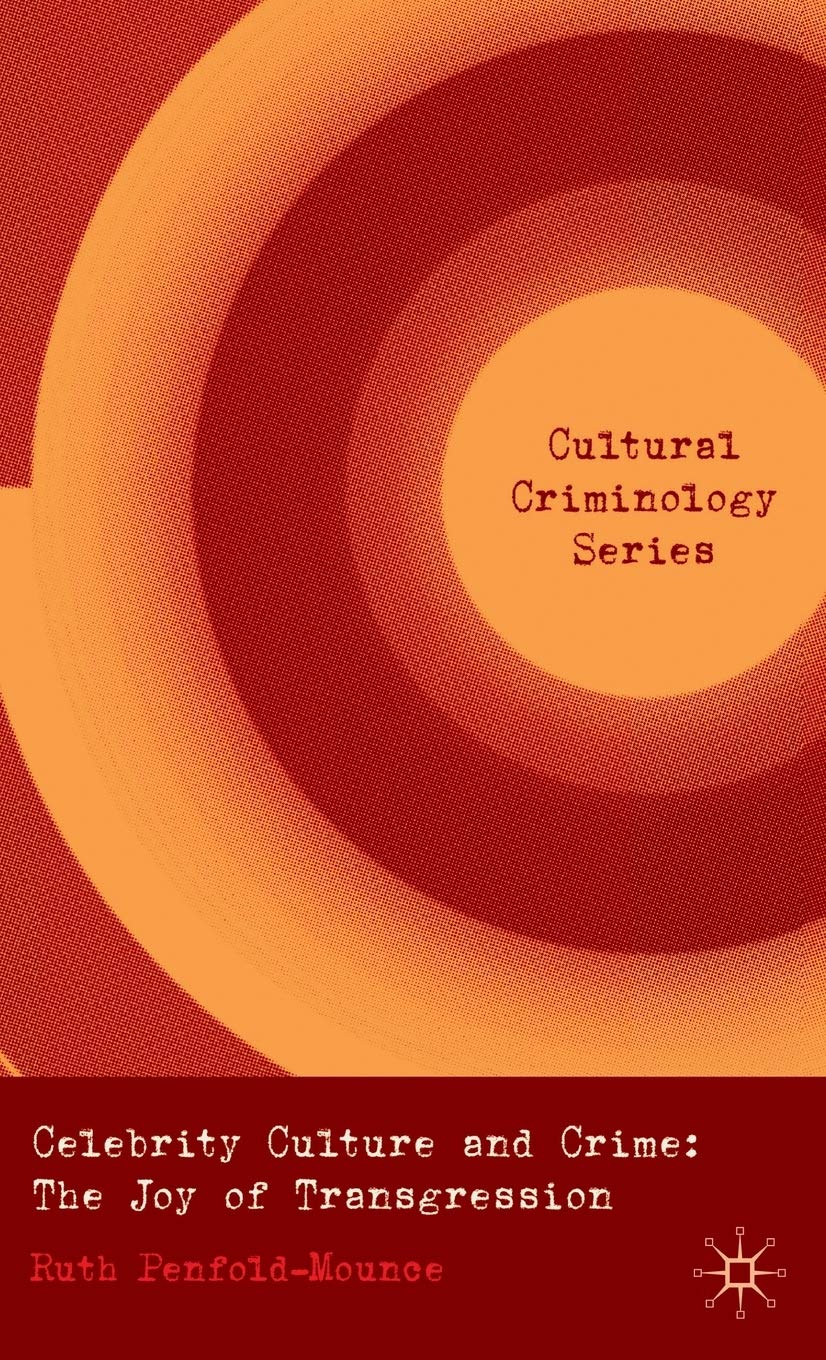 Celebrity Culture and Crime: The Joy of Transgression (Cultural Criminology)