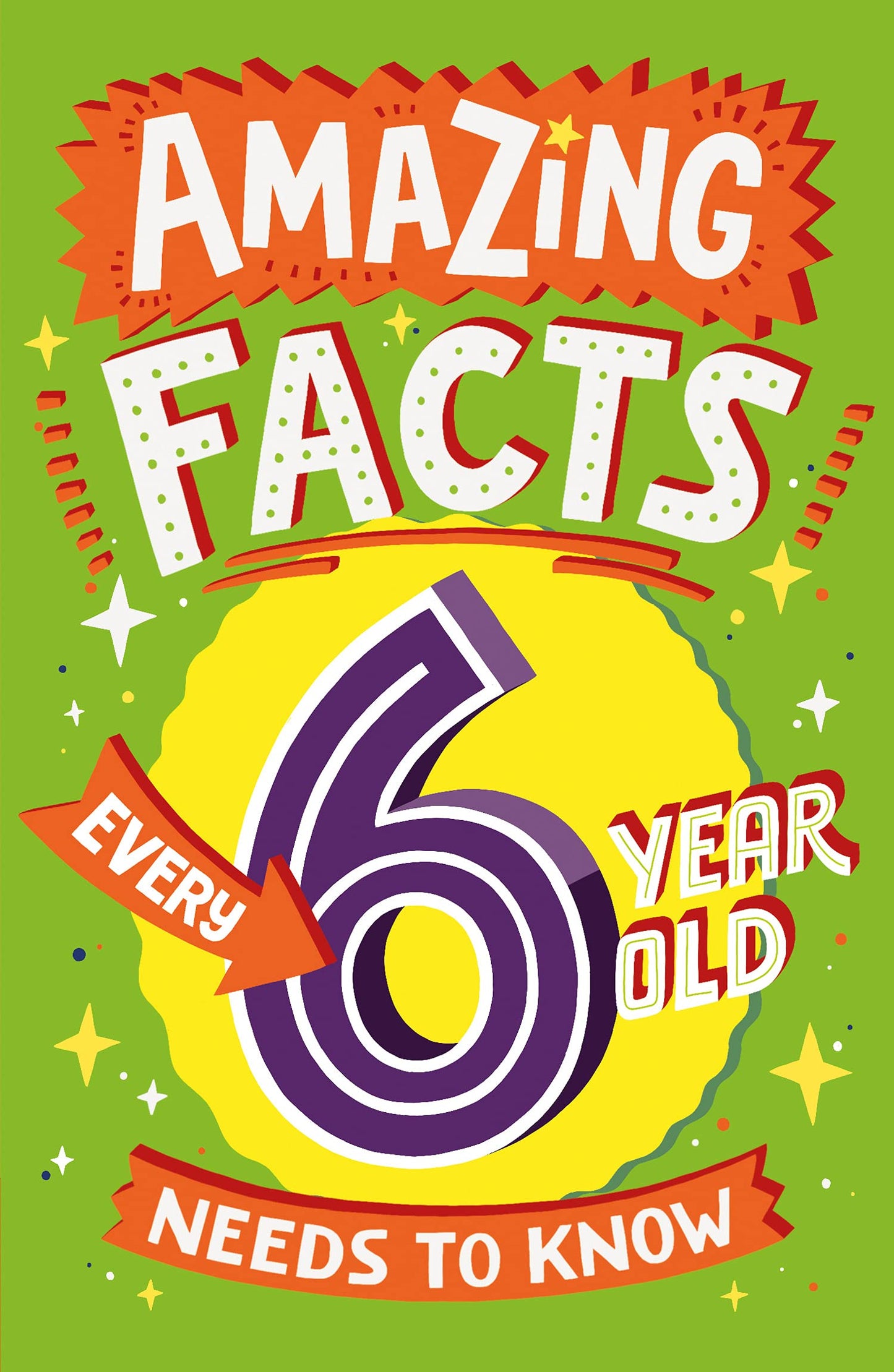 Amazing Facts Every 6 Year Old Needs to Know: A hilarious illustrated book of bitesize trivia - the perfect boredom busting alternative to screen time for kids!