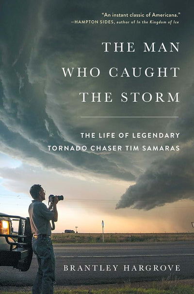 The Man Who Caught the Storm: The Life of Legendary Tornado