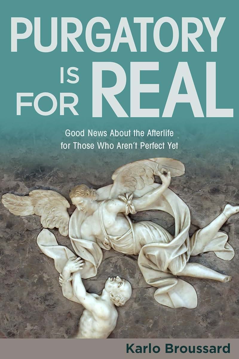 Purgatory Is for Real: Good News About the Afterlife for Those Who Aren't Perfect Yet