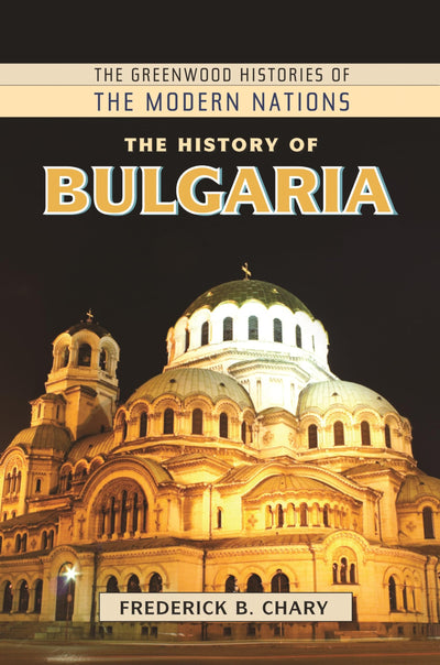 The History of Bulgaria (The Greenwood Histories of the Modern Nations)