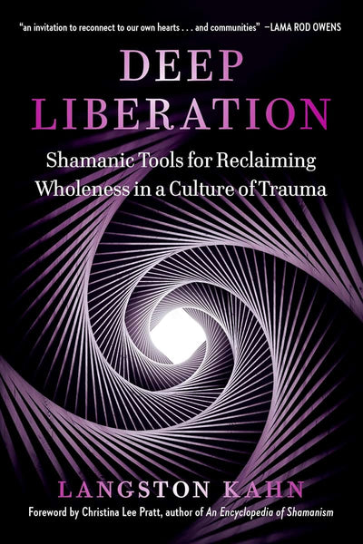 Deep Liberation: Shamanic Tools for Reclaiming Wholeness in a Culture of Trauma