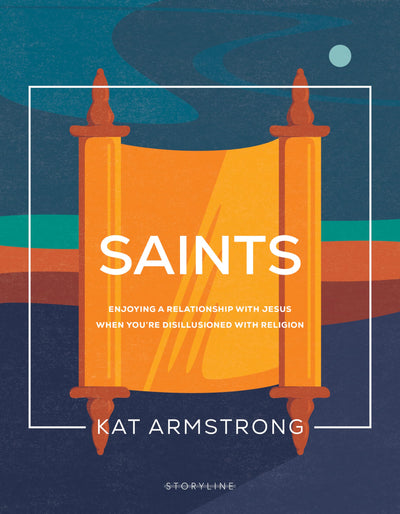 Saints: Enjoying a Relationship with Jesus When You're Disillusioned with Religion (Storyline Bible Studies)
