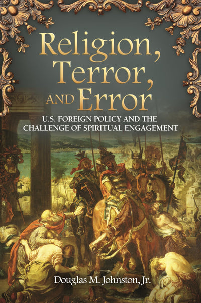 Religion, Terror, and Error: U.S. Foreign Policy and the Challenge of Spiritual Engagement (Praeger Security International)