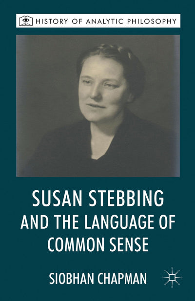 Susan Stebbing and the Language of Common Sense (History of Analytic Philosophy)