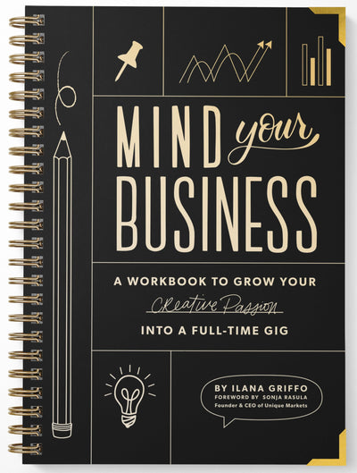 Mind Your Business: A Workbook to Grow Your Creative Passion Into a Full-time Gig