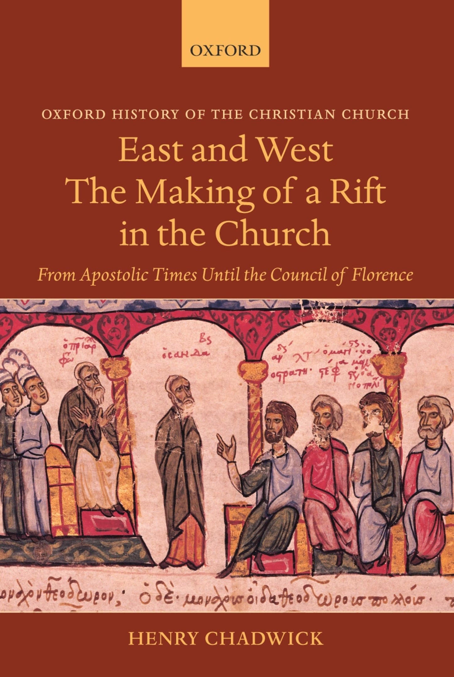 East and West: The Making of a Rift in the Church: From Apostolic Times until the Council of Florence (Oxford History of the Christian Church)