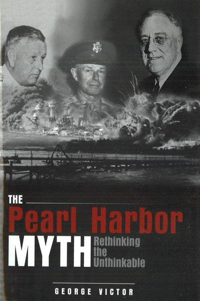 The Pearl Harbor Myth: Rethinking the Unthinkable (Potomac's Military Controversies)