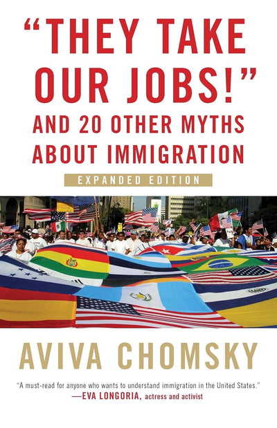 "They Take Our Jobs!": And 20 Other Myths about Immigration (Myths Made in America)