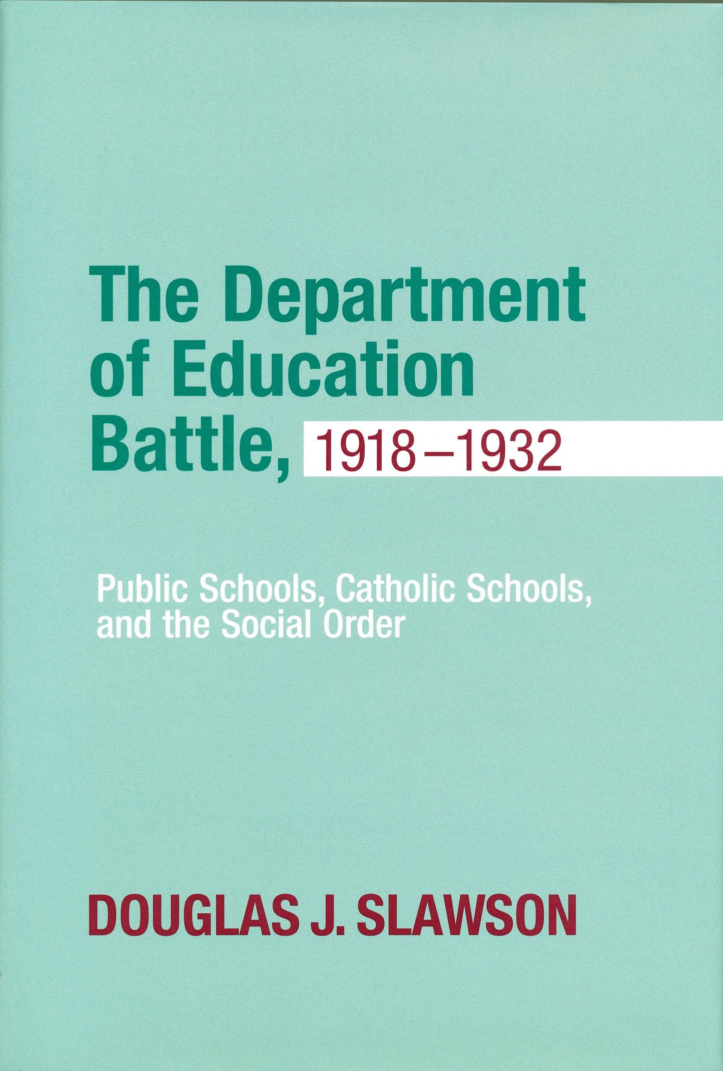 Department of Education Battle, 1918-1932: Public Schools, Catholic Schools, and the Social Order (Cushwa Studies in American Catholicism)