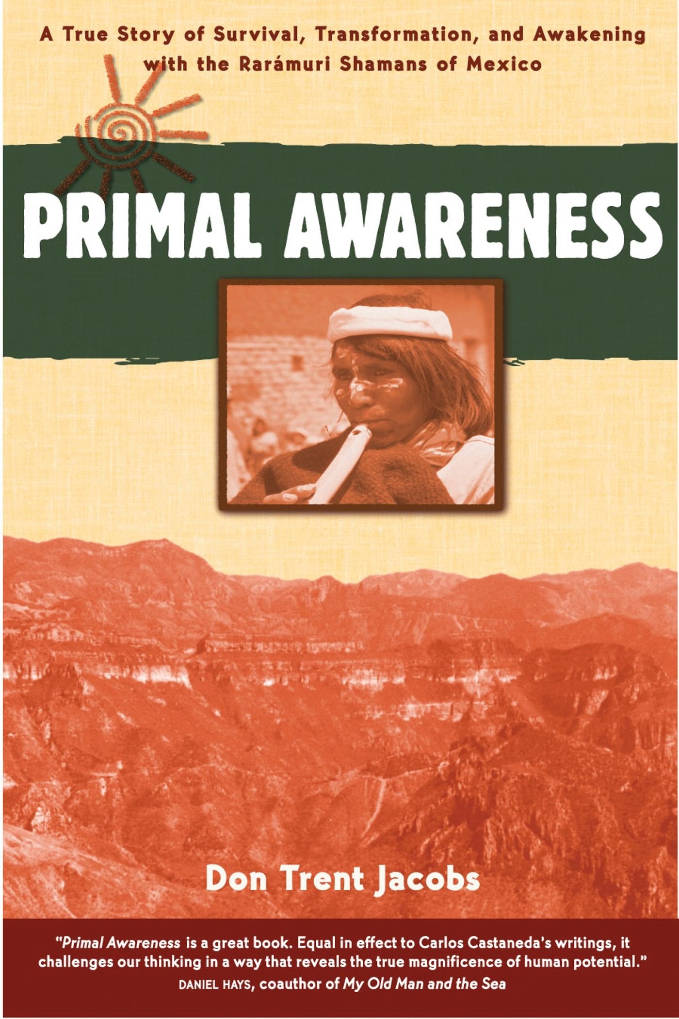 Primal Awareness: A True Story of Survival, Transformation, and Awakening with the Rarámuri Shamans of Mexico