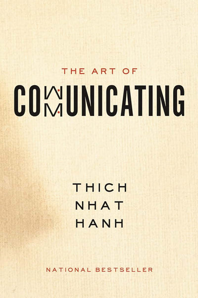The Art of Communicating: Mastering Life's Most Important Skill Through Mindfulness, Personal Growth, and Effective Interpersonal Relations with Zen Master Thich Nhat Hanh