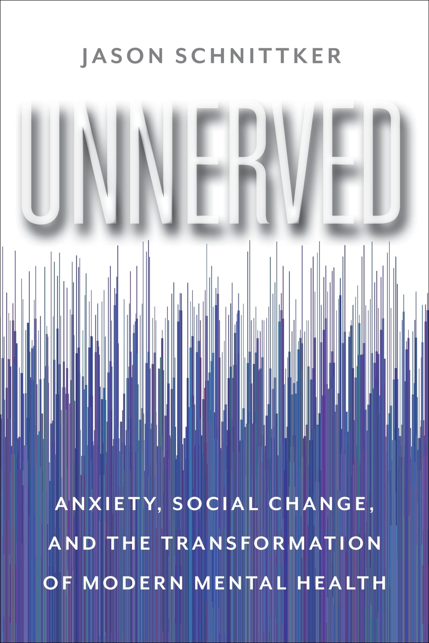 Unnerved: Anxiety, Social Change, and the Transformation of Modern Mental Health
