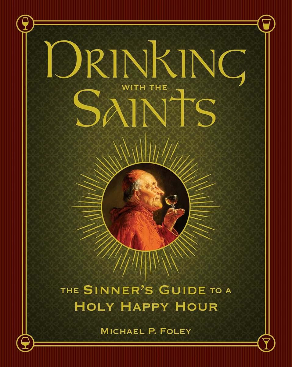 Drinking with the Saints: The Sinner's Guide to a Holy Happy