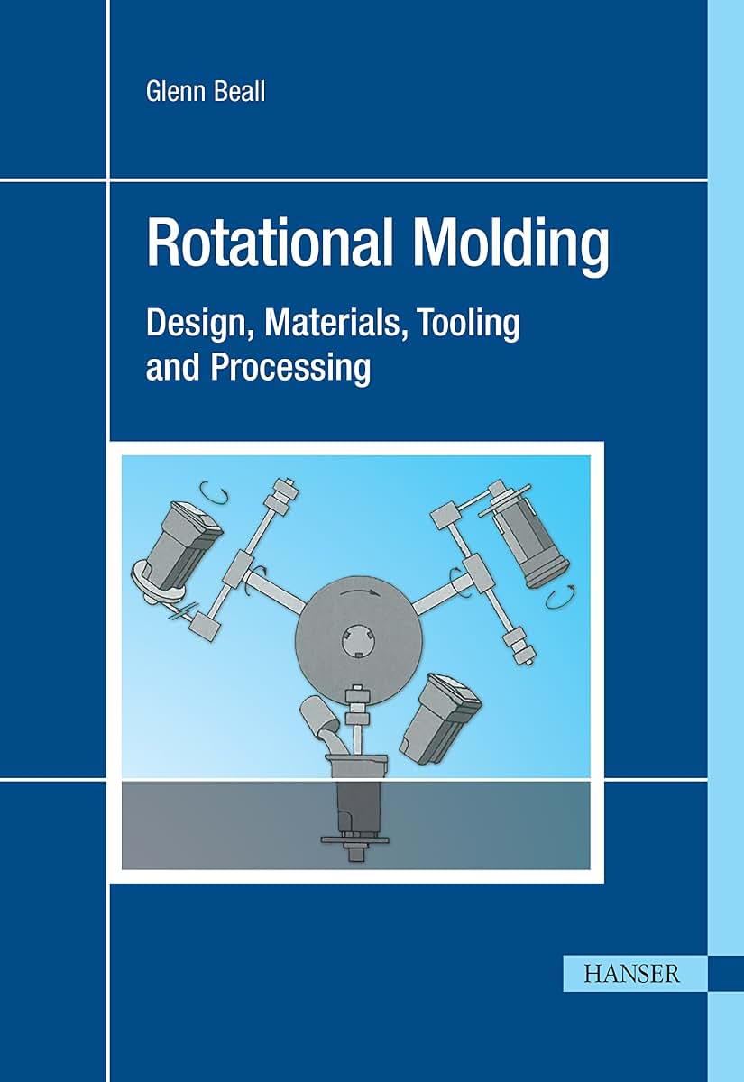 Rotational Molding: Design, Materials, Tooling, and Processing