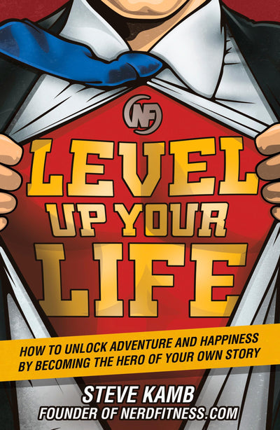 Level Up Your Life: How to Unlock Adventure and Happiness by Becoming the Hero of Your Own Story