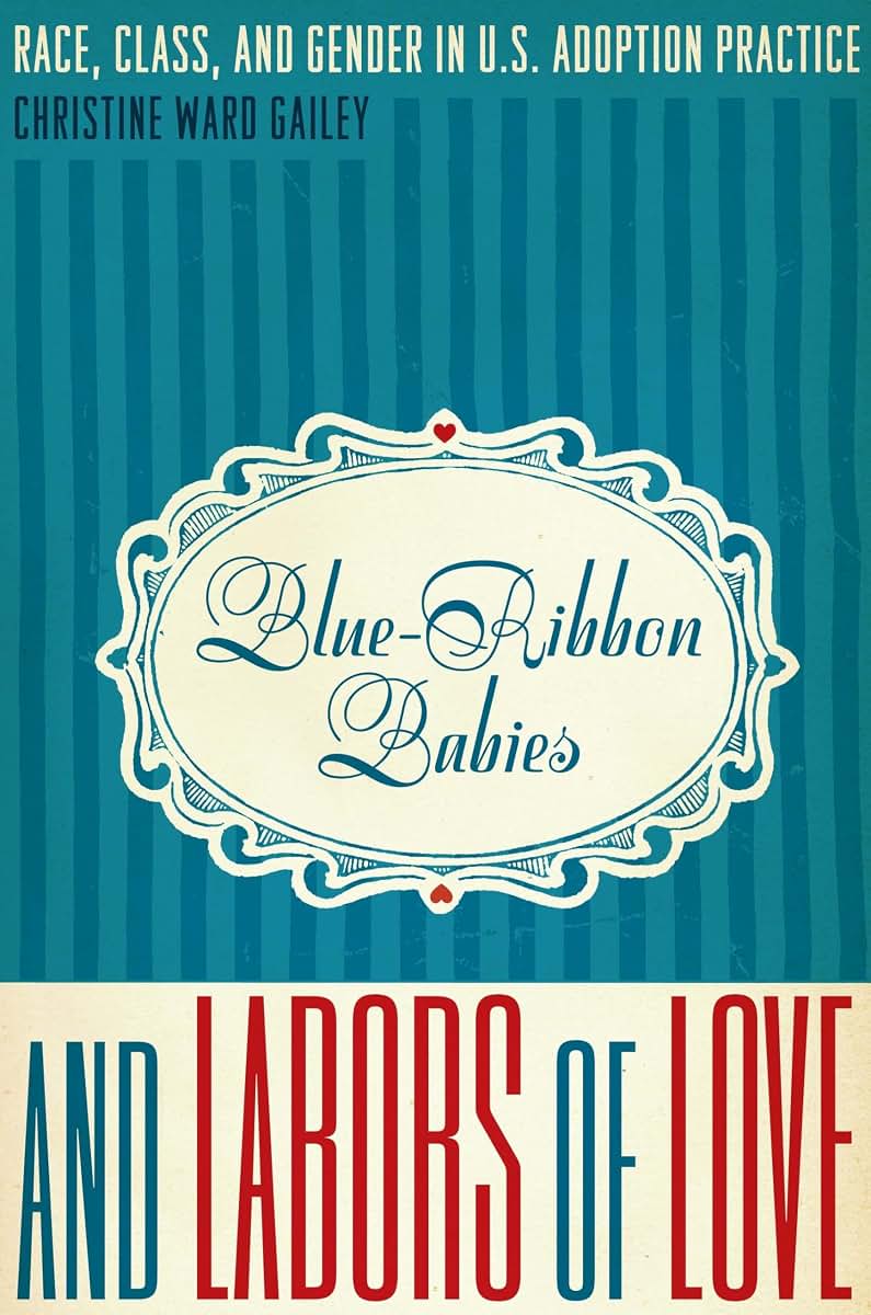 Blue-Ribbon Babies and Labors of Love: Race, Class, and Gender in U.S. Adoption Practice (Louann Atkins Temple Women & Culture Series)