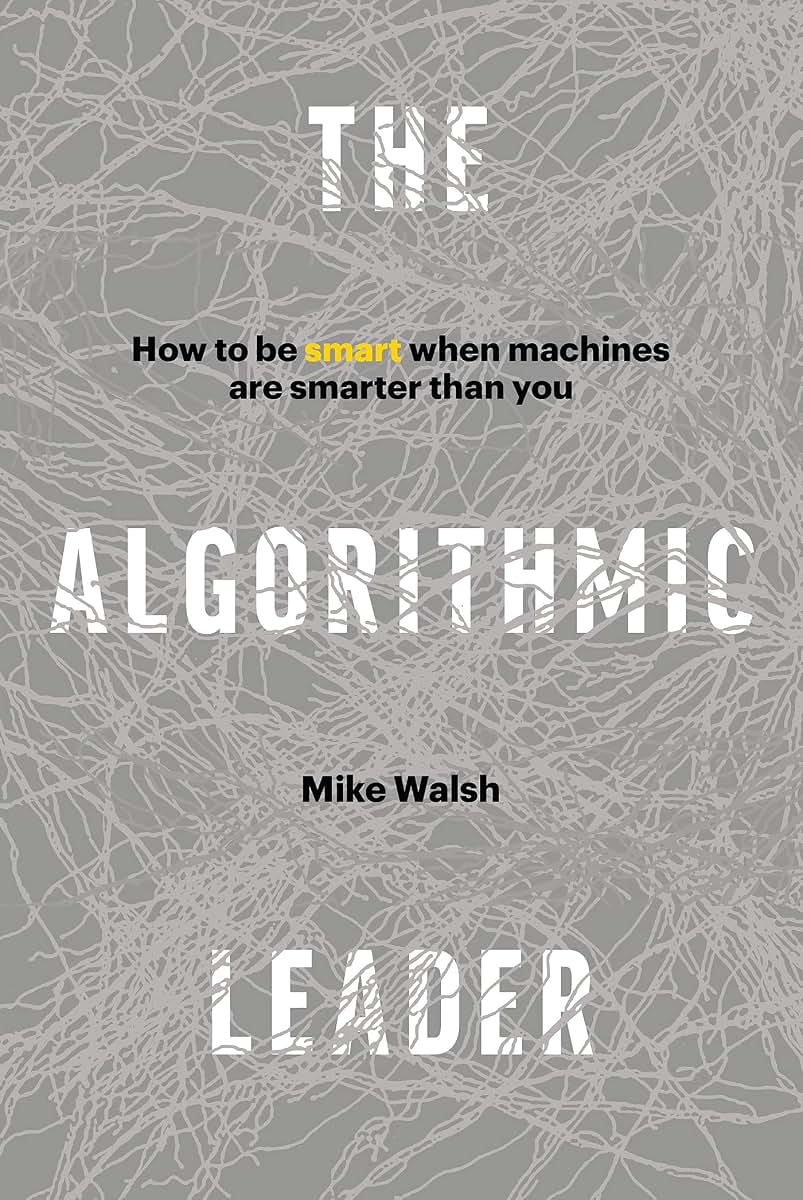 The Algorithmic Leader: How to Be Smart When Machines Are Smarter Than You