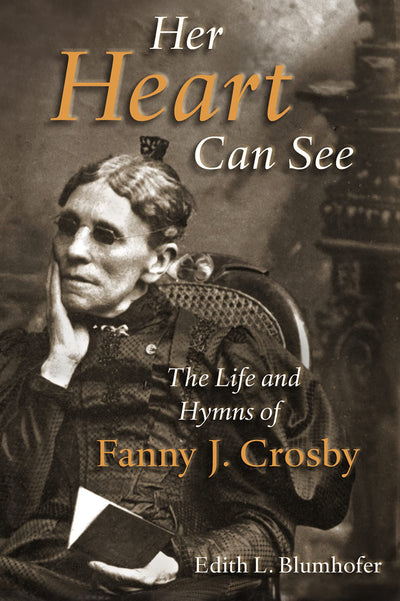 Her Heart Can See: The Life and Hymns of Fanny J. Crosby (Library of Religious Biography (LRB))