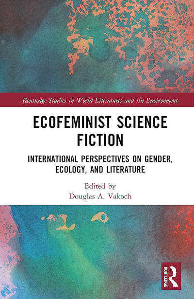 Ecofeminist Science Fiction (Routledge Studies in World Literatures and the Environment)