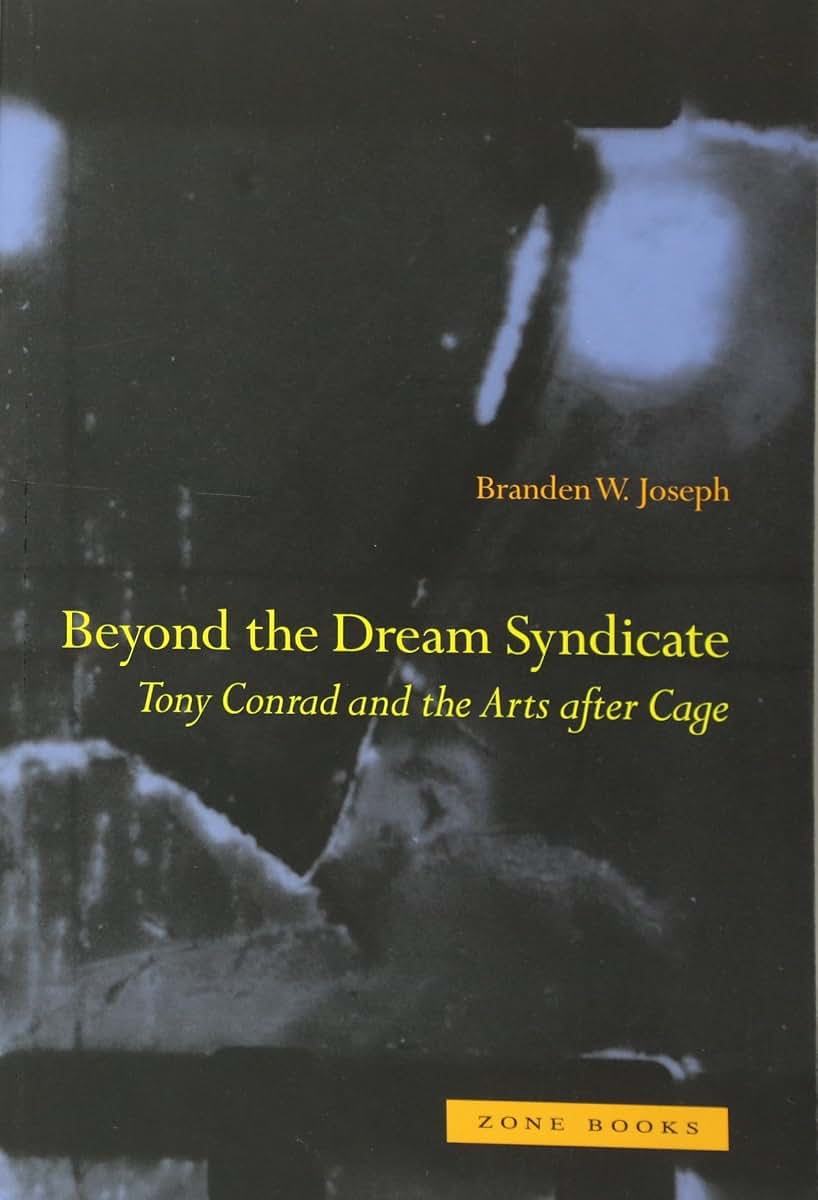 Beyond the Dream Syndicate: Tony Conrad and the Arts after Cage (Mit Press)