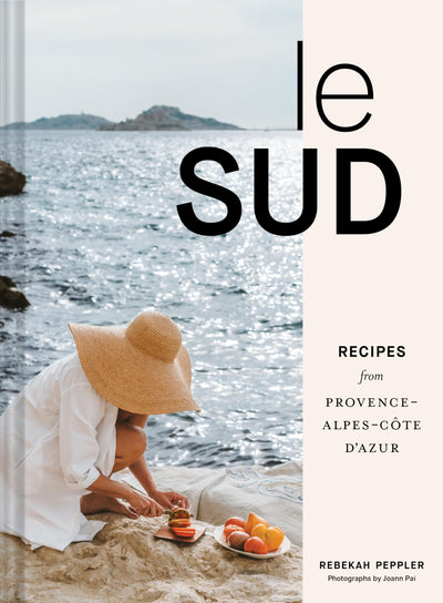 Le Sud: Recipes from Provence-Alpes-Cte d'Azur