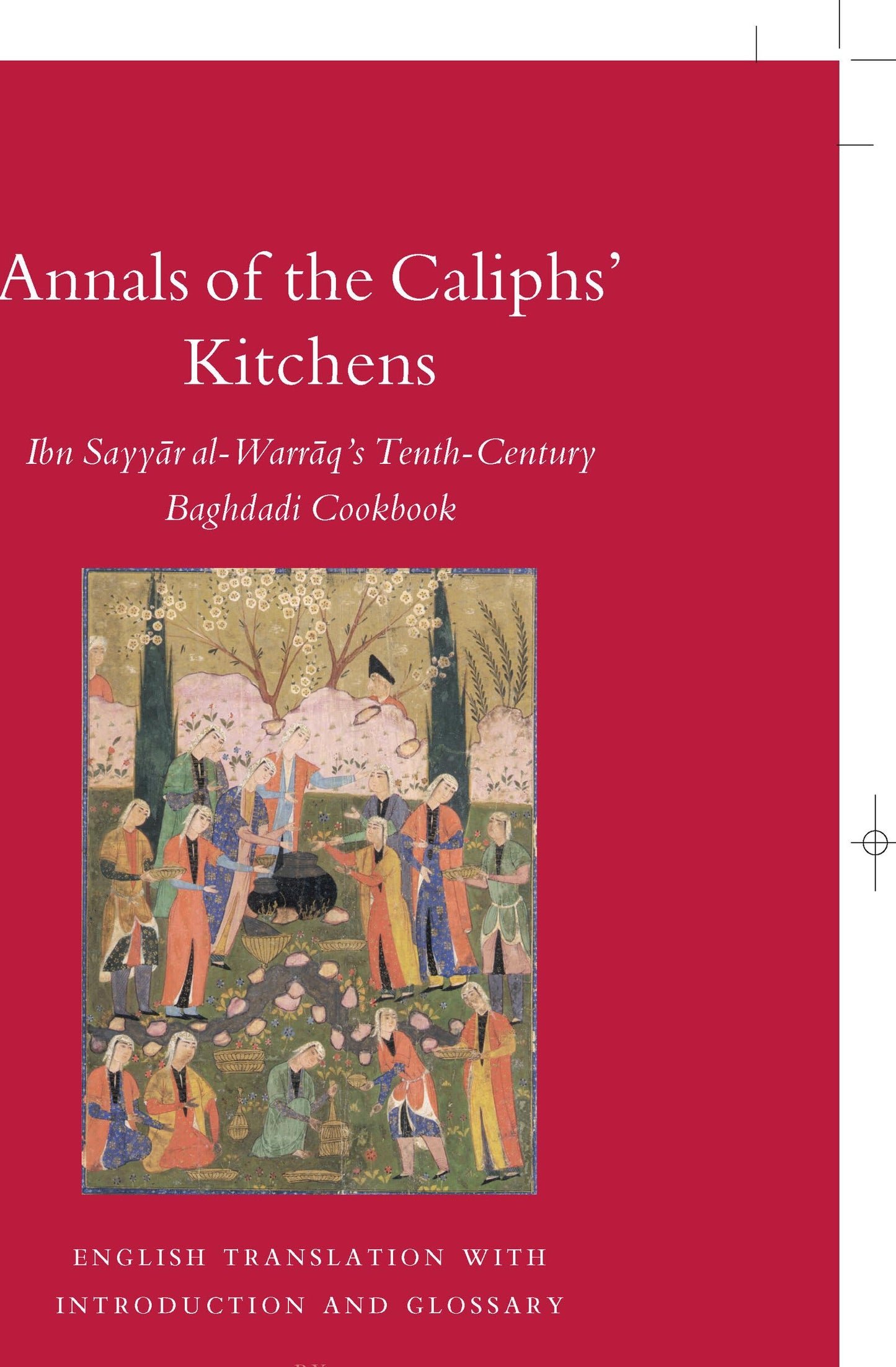 Annals of the Caliphs' Kitchens: Ibn Sayyar al-Warraq's Tenth-century Baghdadi Cookbook (Islamic History and Civilization) (English and Arabic Edition)