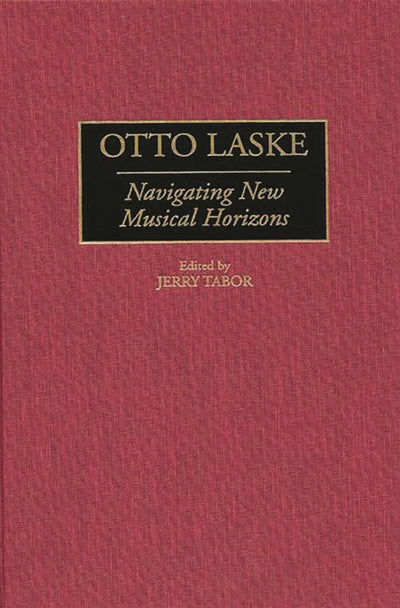 Otto Laske: Navigating New Musical Horizons (Contributions to the Study of Music and Dance)