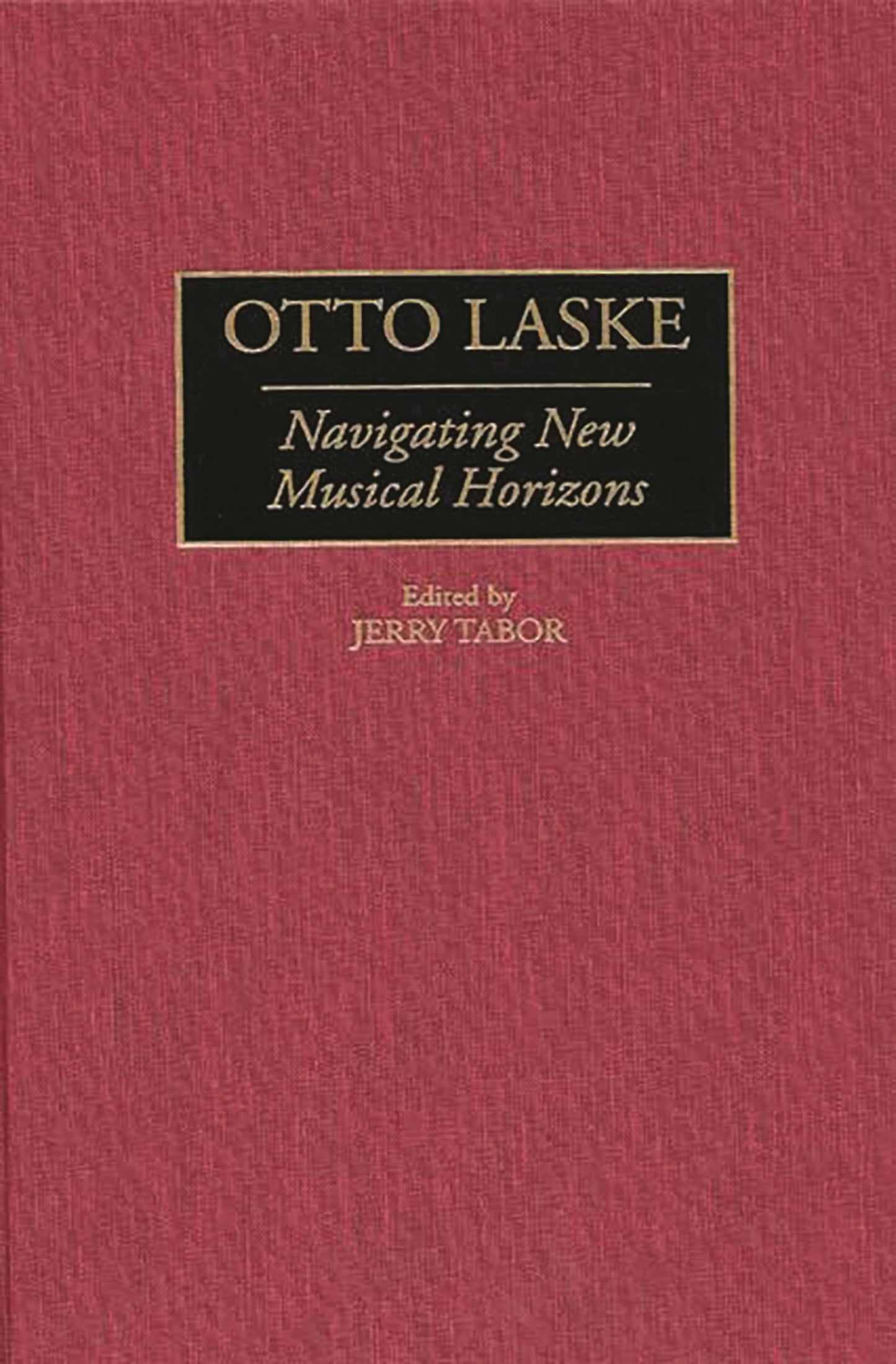 Otto Laske: Navigating New Musical Horizons (Contributions to the Study of Music and Dance)