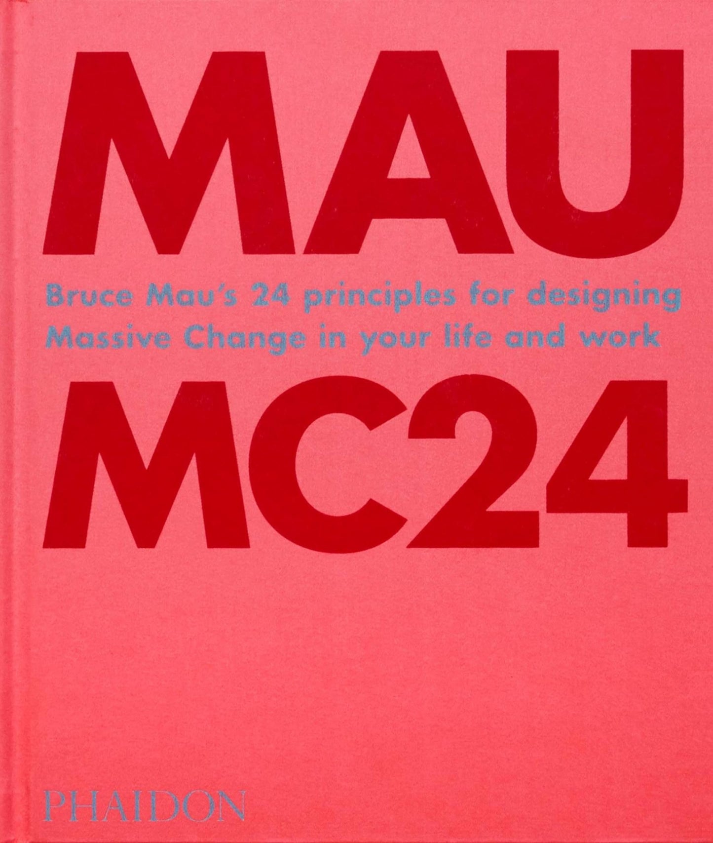 Bruce Mau: MC24: Bruce Mau's 24 Principles for Designing Mas