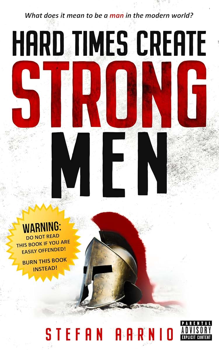 Hard Times Create Strong Men: Why the World Craves Leadership and How You Can Step Up to Fill the Need (Hard Times, 1)