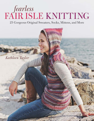 Fearless Fair Isle Knitting: 30 Gorgeous Original Sweaters,