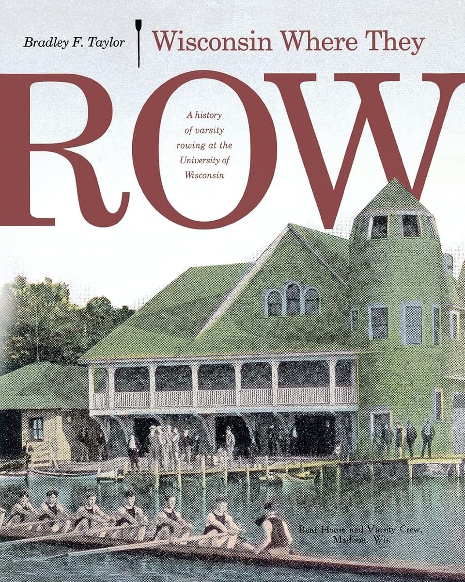 Wisconsin Where They Row: A History of Varsity Rowing
