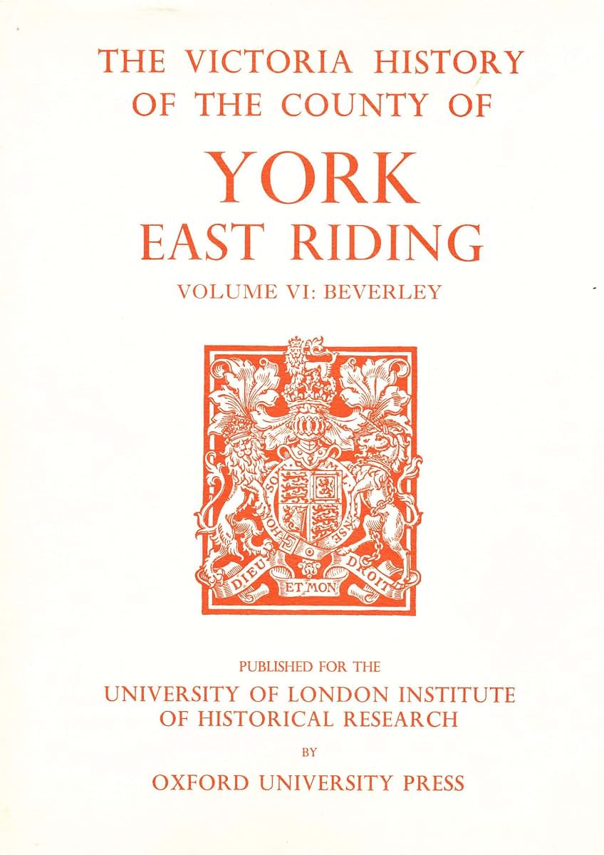 A History of the County of York East Riding: Volume VI: The Borough and Liberties of Beverley (Victoria County History)