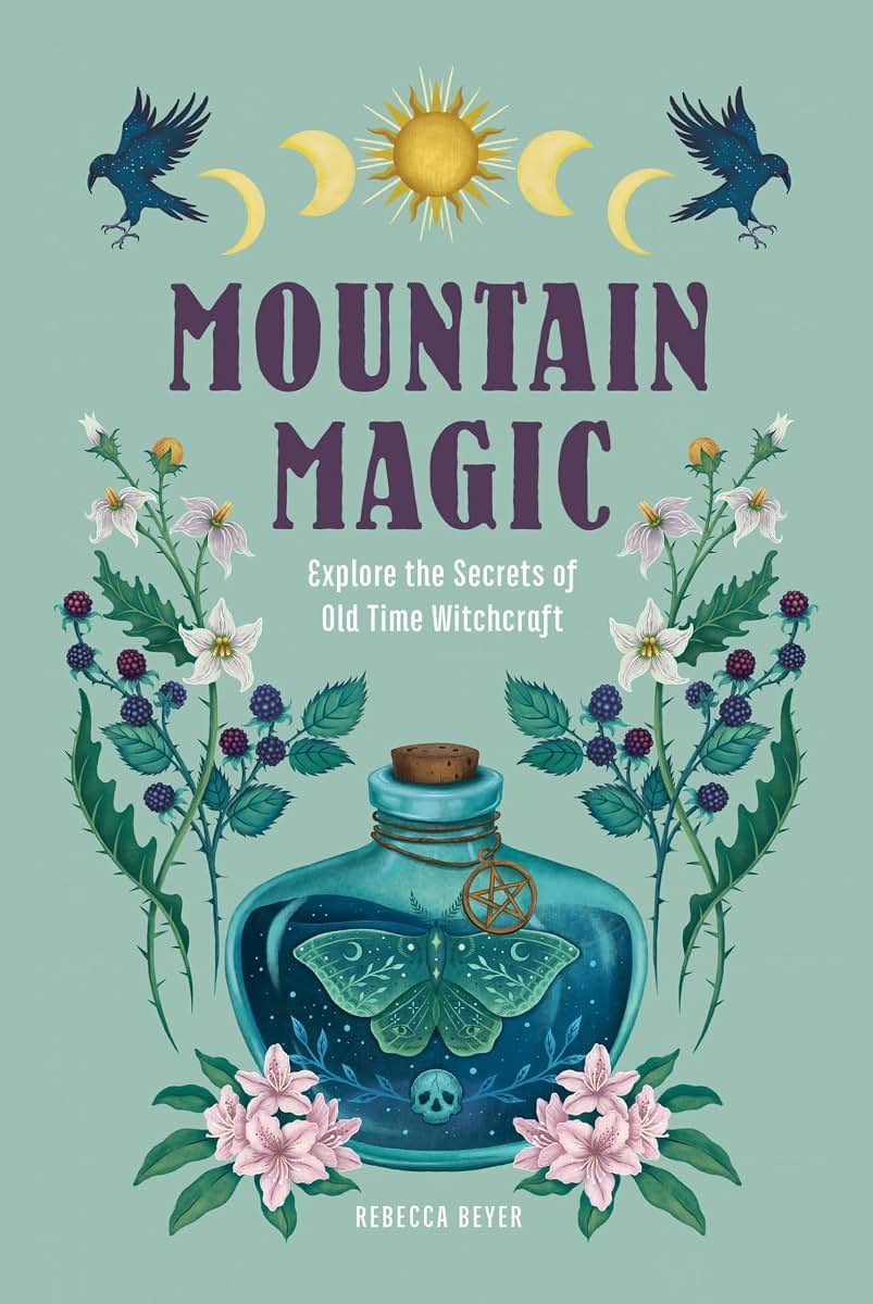 Mountain Magic: Explore the Secrets of Old Time Witchcraft (Volume 1) (Modern Folk Magic, 1)