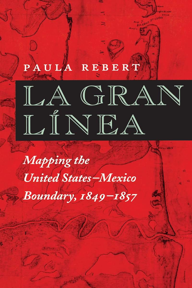 La Gran Línea: Mapping the United States - Mexico Boundary, 1849-1857