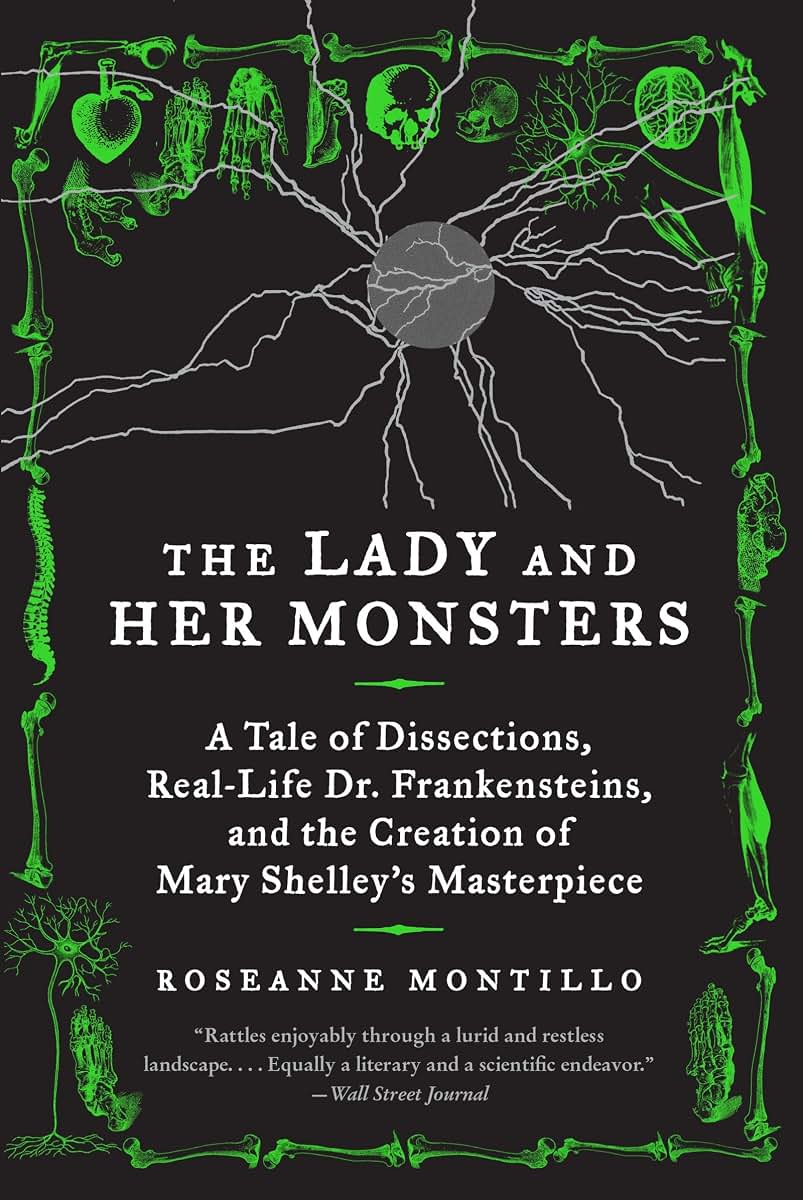 The Lady and Her Monsters: A Tale of Dissections, Real-Life Dr. Frankensteins, and the Creation of Mary Shelley's Masterpiece